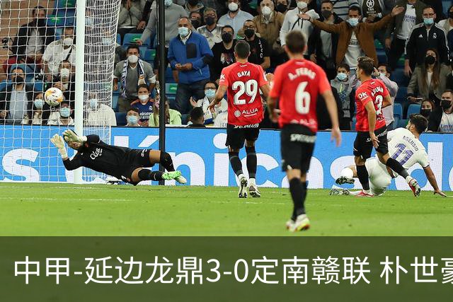 中甲-延边龙鼎3-0定南赣联 朴世豪、福布斯破门乔瓦尼造点+点射