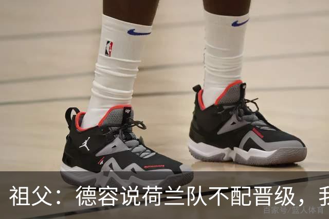 祖父：德容说荷兰队不配晋级，我认为他若在场也不会前五个罚点