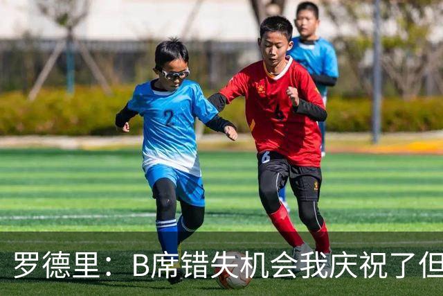 罗德里：B席错失机会我庆祝了但已道歉 C罗精神属性历史最佳之一